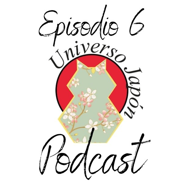 Episodio 6. Universo Japón Podcast