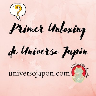 Primer Unboxing de Universo Japón